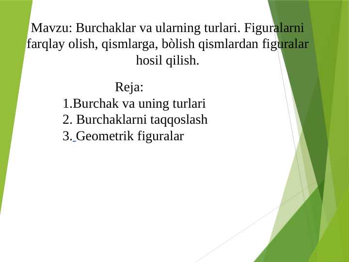 Burchaklar va ularning turlari. Figuralarni farqlay olish, qismlarga, bòlish qismlardan figuralar hosil qilish.
