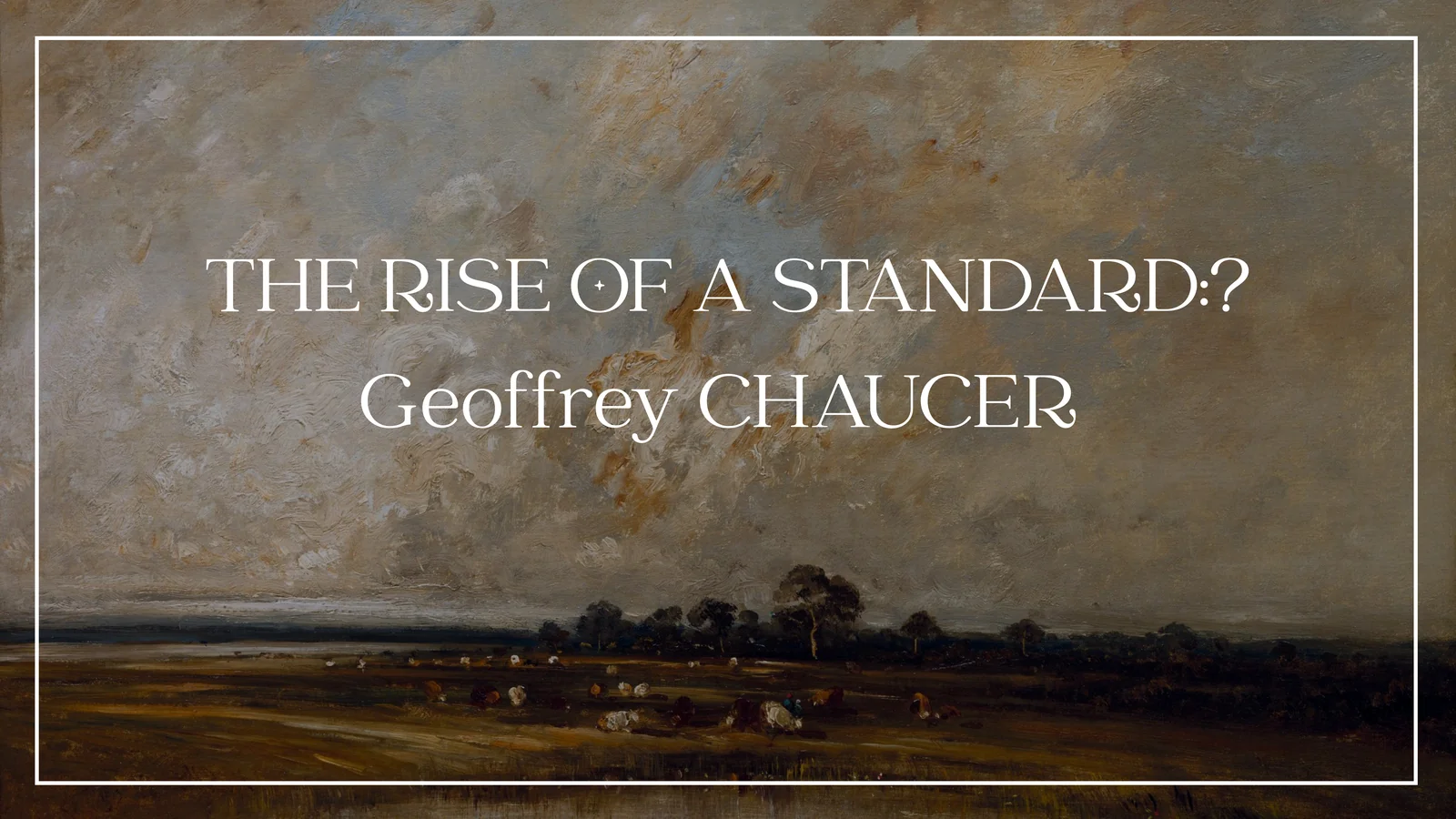 THE RISE OF A STANDARD: Geoffrey CHAUCER